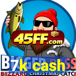 7k cash